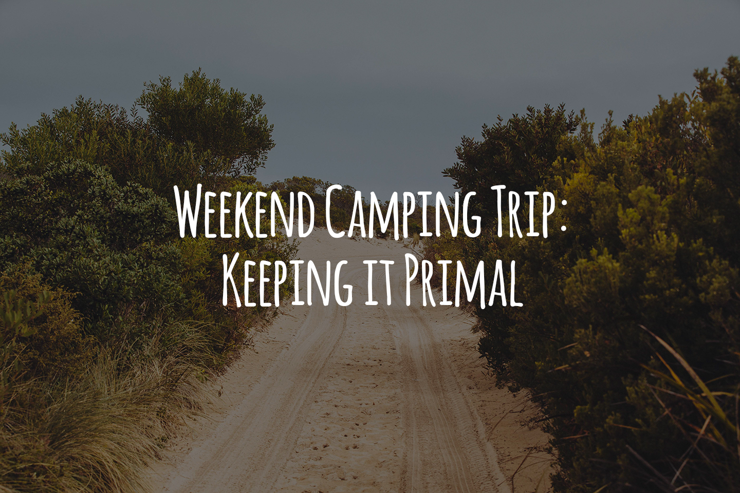 Weekend Camping Trip: Keeping it Primal